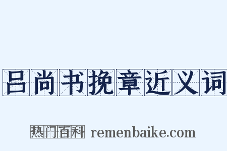 吕尚书挽章近义词是什么意思的图片